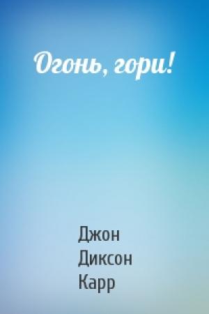 Обложка книги «Огонь, гори!» — Джон Карр