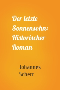 Der letzte Sonnensohn: Historischer Roman