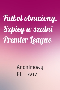 Futbol obnażony. Szpieg w szatni Premier League