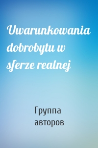 Uwarunkowania dobrobytu w sferze realnej