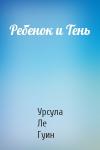 Урсула Ле Гуин - Ребенок и Тень