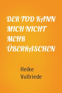 DER TOD KANN MICH NICHT MEHR ÜBERRASCHEN