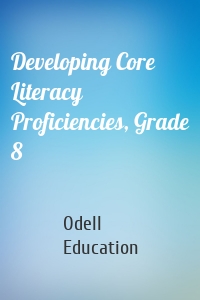 Developing Core Literacy Proficiencies, Grade 8