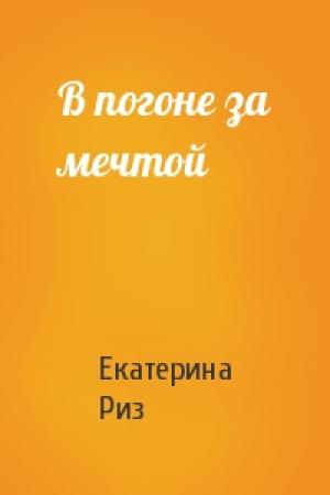 Обложка книги «В погоне за мечтой» — Екатерина Риз