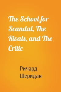 The School for Scandal, The Rivals, and The Critic