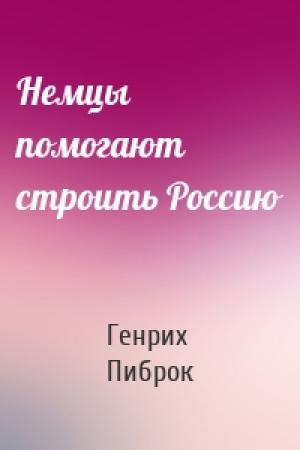 Обложка книги «Немцы помогают строить Россию» — Генрих Пиброк