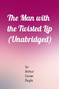 The Man with the Twisted Lip (Unabridged)
