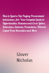 How to Land a Top-Paying Procurement technicians Job: Your Complete Guide to Opportunities, Resumes and Cover Letters, Interviews, Salaries, Promotions, What to Expect From Recruiters and More