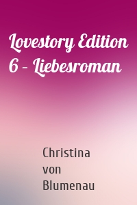 Lovestory Edition 6 – Liebesroman