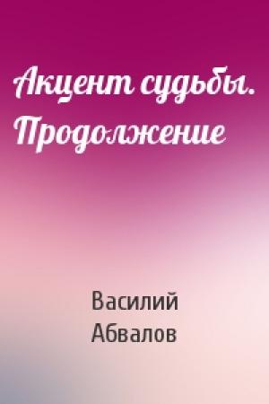 Обложка книги «Акцент судьбы. Продолжение» — Василий Абвалов