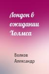 Волков Александр - Лондон в ожидании Холмса