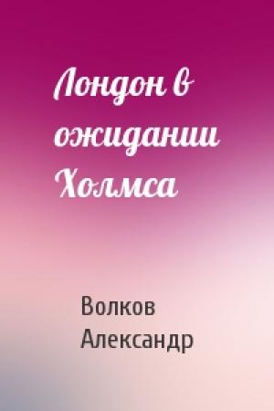 Обложка книги «Лондон в ожидании Холмса» — Волков Александр