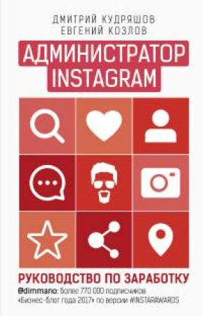 Обложка книги «Администратор Instagram. Руководство по заработку» — Евгений Васильевич Козлов, Дмитрий Кудряшов