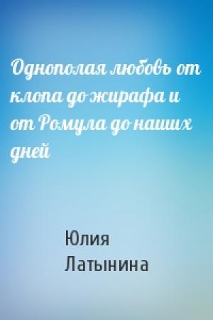 Обложка книги «Однополая любовь от клопа до жирафа и от Ромула до наших дней» — Юлия Латынина
