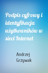 Podpis cyfrowy i identyfikacja użytkowników w sieci Internet