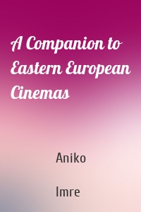 A Companion to Eastern European Cinemas