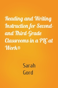 Reading and Writing Instruction for Second- and Third-Grade Classrooms in a PLC at Work®