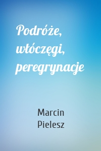 Podróże, włóczęgi, peregrynacje
