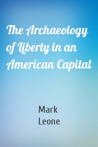 The Archaeology of Liberty in an American Capital