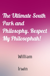 The Ultimate South Park and Philosophy. Respect My Philosophah!