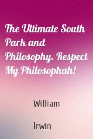Обложка книги «The Ultimate South Park and Philosophy. Respect My Philosophah!» — William  Irwin