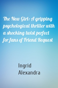 The New Girl: A gripping psychological thriller with a shocking twist perfect for fans of Friend Request