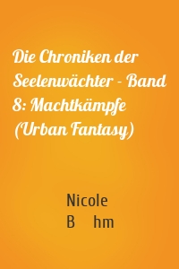 Die Chroniken der Seelenwächter - Band 8: Machtkämpfe (Urban Fantasy)