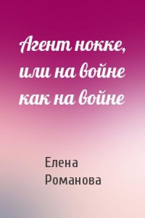 Обложка книги «Агент нокке, или на войне как на войне» — Елена Романова
