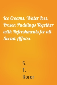 Ice Creams, Water Ices, Frozen Puddings Together with Refreshments for all Social Affairs