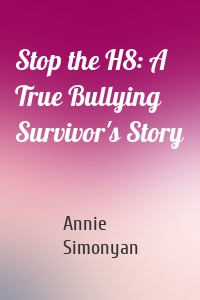 Stop the H8: A True Bullying Survivor's Story