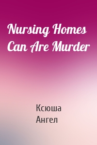 Nursing Homes Can Are Murder