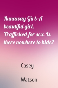 Runaway Girl: A beautiful girl. Trafficked for sex. Is there nowhere to hide?