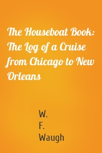 The Houseboat Book: The Log of a Cruise from Chicago to New Orleans