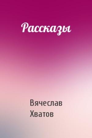 Обложка книги «Рассказы» — Вячеслав Хватов