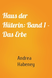 Haus der Hüterin: Band 1 - Das Erbe
