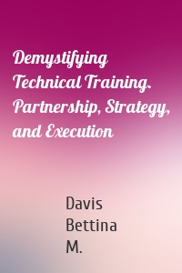 Demystifying Technical Training. Partnership, Strategy, and Execution