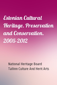 Estonian Cultural Heritage. Preservation and Conservation. 2005-2012