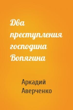 Обложка книги «Два преступления господина Вопягина» — Аркадий Аверченко