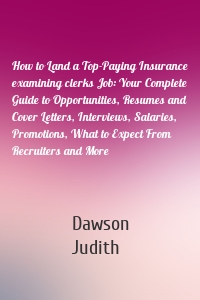 How to Land a Top-Paying Insurance examining clerks Job: Your Complete Guide to Opportunities, Resumes and Cover Letters, Interviews, Salaries, Promotions, What to Expect From Recruiters and More