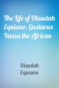 The Life of Olaudah Equiano, Gustavus Vassa the African