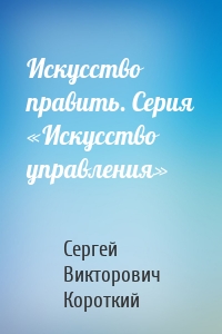 Искусство править. Серия «Искусство управления»