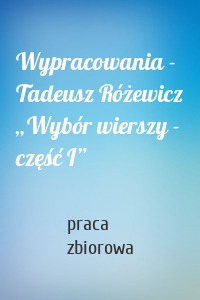 Wypracowania - Tadeusz Różewicz „Wybór wierszy - część I”