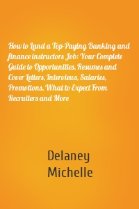 How to Land a Top-Paying Banking and finance instructors Job: Your Complete Guide to Opportunities, Resumes and Cover Letters, Interviews, Salaries, Promotions, What to Expect From Recruiters and More