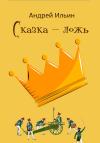 Андрей Ильин - Сказка-ложь