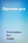 Александрина Ван Шаффе - Держать дом