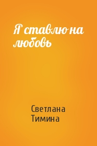 Светлана Тимина - Я ставлю на любовь