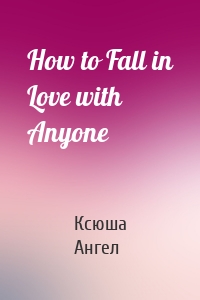 How to Fall in Love with Anyone