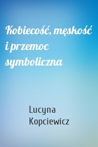 Kobiecość, męskość i przemoc symboliczna