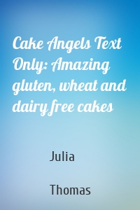 Cake Angels Text Only: Amazing gluten, wheat and dairy free cakes