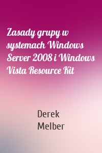 Zasady grupy w systemach Windows Server 2008 i Windows Vista Resource Kit